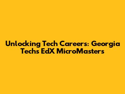 Unlocking Tech Careers: Georgia Tech's EdX MicroMasters