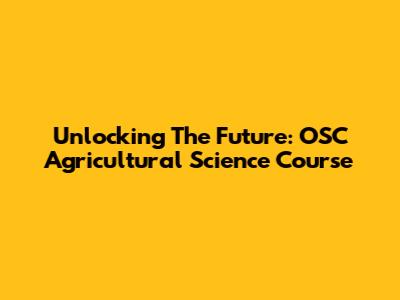 Unlocking The Future: OSC Agricultural Science Course