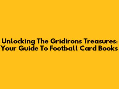 Unlocking The Gridiron's Treasures: Your Guide To Football Card Books