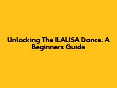 Unlocking The ILALISA Dance: A Beginner's Guide