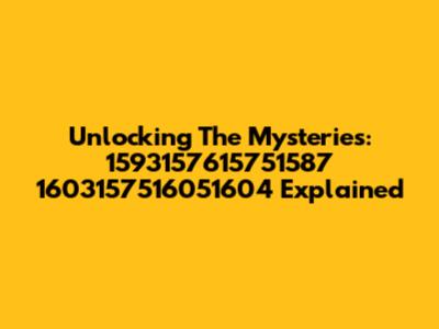 Unlocking The Mysteries: 1593157615751587 1603157516051604 Explained