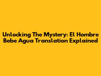 Unlocking The Mystery: 'El Hombre Bebe Agua' Translation Explained