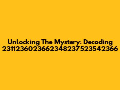 Unlocking The Mystery: Decoding 2311236023662348237523542366