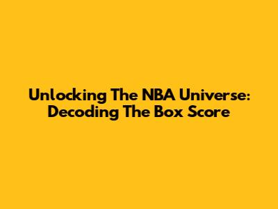 Unlocking The NBA Universe: Decoding The Box Score