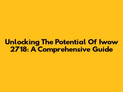 Unlocking The Potential Of Iwow 2718: A Comprehensive Guide