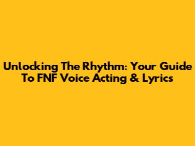 Unlocking The Rhythm: Your Guide To FNF Voice Acting & Lyrics
