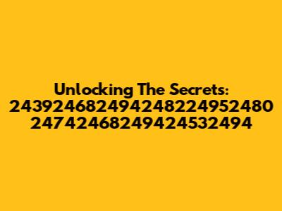 Unlocking The Secrets: 243924682494248224952480 24742468249424532494