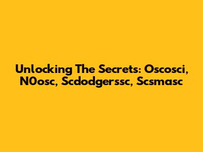 Unlocking The Secrets: Oscosci, N0osc, Scdodgerssc, Scsmasc