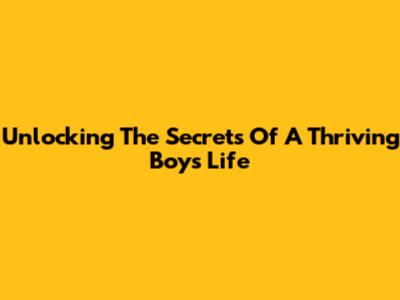 Unlocking The Secrets Of A Thriving Boy's Life