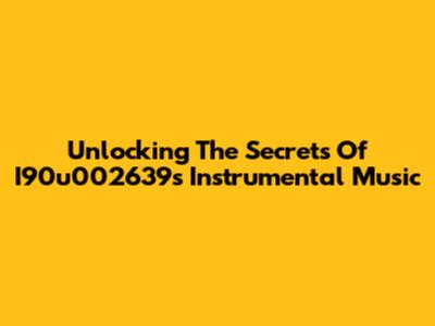 Unlocking The Secrets Of I90u002639's Instrumental Music