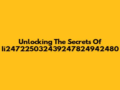 Unlocking The Secrets Of Ii247225032439247824942480