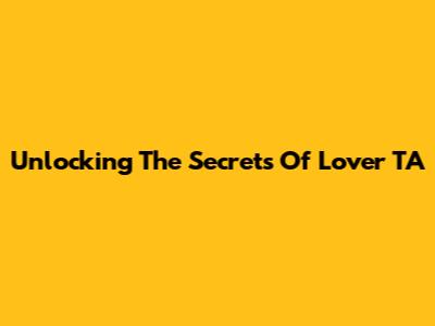Unlocking The Secrets Of Lover TA