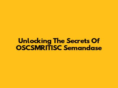 Unlocking The Secrets Of OSCSMRITISC Semandase