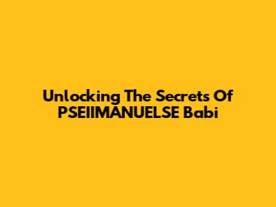 Unlocking The Secrets Of PSEIIMANUELSE Babi