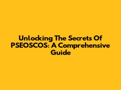 Unlocking The Secrets Of PSEOSCOS: A Comprehensive Guide