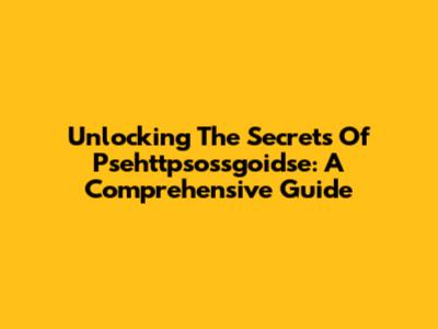 Unlocking The Secrets Of Psehttpsossgoidse: A Comprehensive Guide