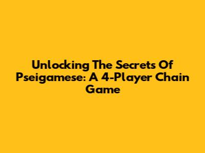 Unlocking The Secrets Of Pseigamese: A 4-Player Chain Game