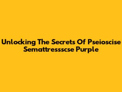 Unlocking The Secrets Of Pseioscise Semattressscse Purple