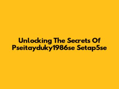 Unlocking The Secrets Of Pseitayduky1986se Setap5se