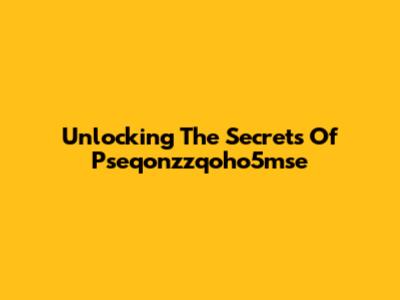 Unlocking The Secrets Of Pseqonzzqoho5mse