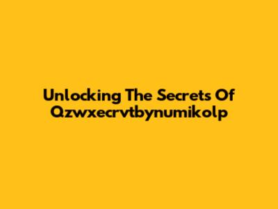 Unlocking The Secrets Of Qzwxecrvtbynumikolp
