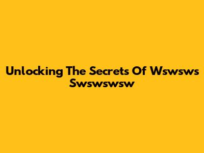 Unlocking The Secrets Of Wswsws Swswswsw