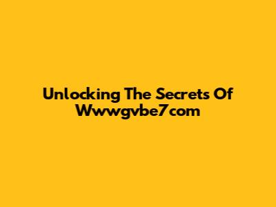 Unlocking The Secrets Of Wwwgvbe7com