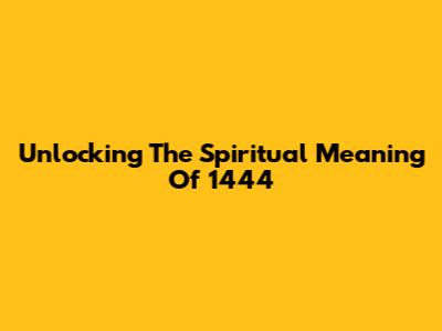 Unlocking The Spiritual Meaning Of 1444