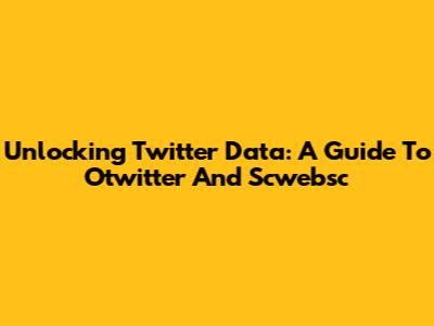 Unlocking Twitter Data: A Guide To Otwitter And Scwebsc
