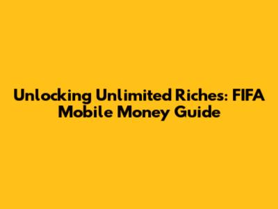 Unlocking Unlimited Riches: FIFA Mobile Money Guide