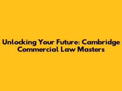 Unlocking Your Future: Cambridge Commercial Law Masters