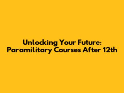 Unlocking Your Future: Paramilitary Courses After 12th