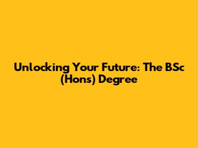 Unlocking Your Future: The BSc (Hons) Degree