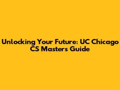Unlocking Your Future: UC Chicago CS Masters Guide
