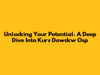 Unlocking Your Potential: A Deep Dive Into Kurs Dowdcw Osp
