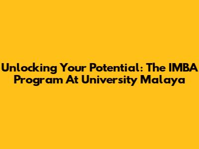 Unlocking Your Potential: The IMBA Program At University Malaya
