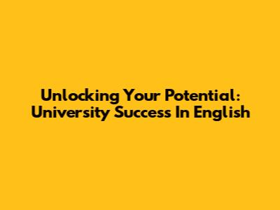 Unlocking Your Potential: University Success In English