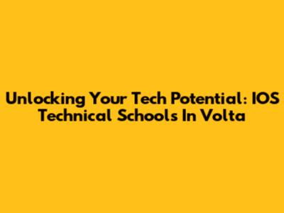 Unlocking Your Tech Potential: IOS Technical Schools In Volta