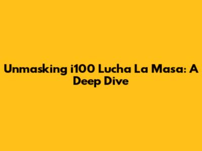 Unmasking 'i100 Lucha La Masa': A Deep Dive