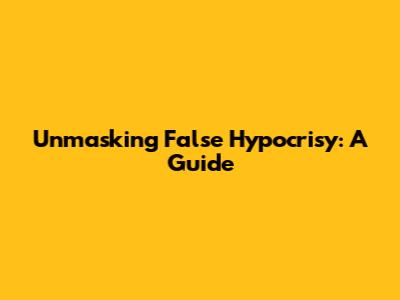Unmasking False Hypocrisy: A Guide