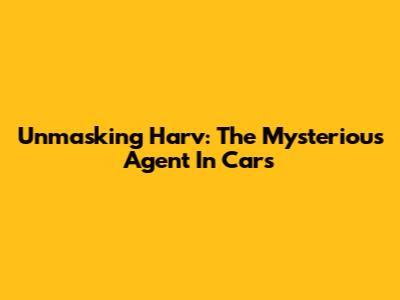 Unmasking Harv: The Mysterious Agent In Cars