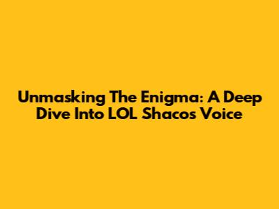 Unmasking The Enigma: A Deep Dive Into LOL Shaco's Voice