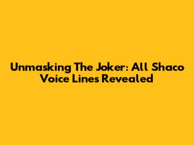 Unmasking The Joker: All Shaco Voice Lines Revealed