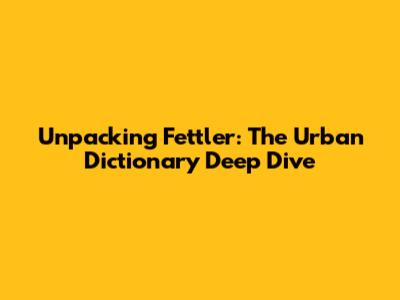 Unpacking 'Fettler': The Urban Dictionary Deep Dive