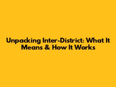 Unpacking 'Inter-District': What It Means & How It Works