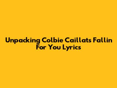 Unpacking Colbie Caillat's "Fallin' For You" Lyrics