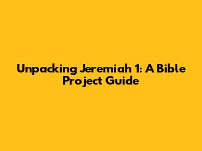 Unpacking Jeremiah 1: A Bible Project Guide