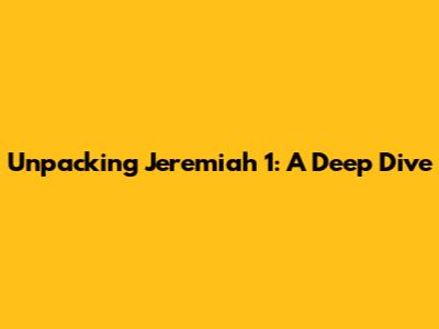 Unpacking Jeremiah 1: A Deep Dive