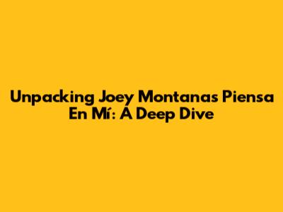 Unpacking Joey Montana's 'Piensa En Mí': A Deep Dive