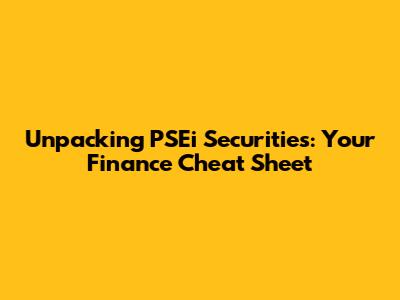 Unpacking PSEi Securities: Your Finance Cheat Sheet